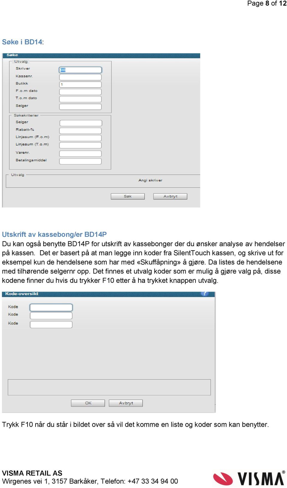 Det er basert på at man legge inn koder fra SilentTouch kassen, og skrive ut for eksempel kun de hendelsene som har med «Skuffåpning» å gjøre.