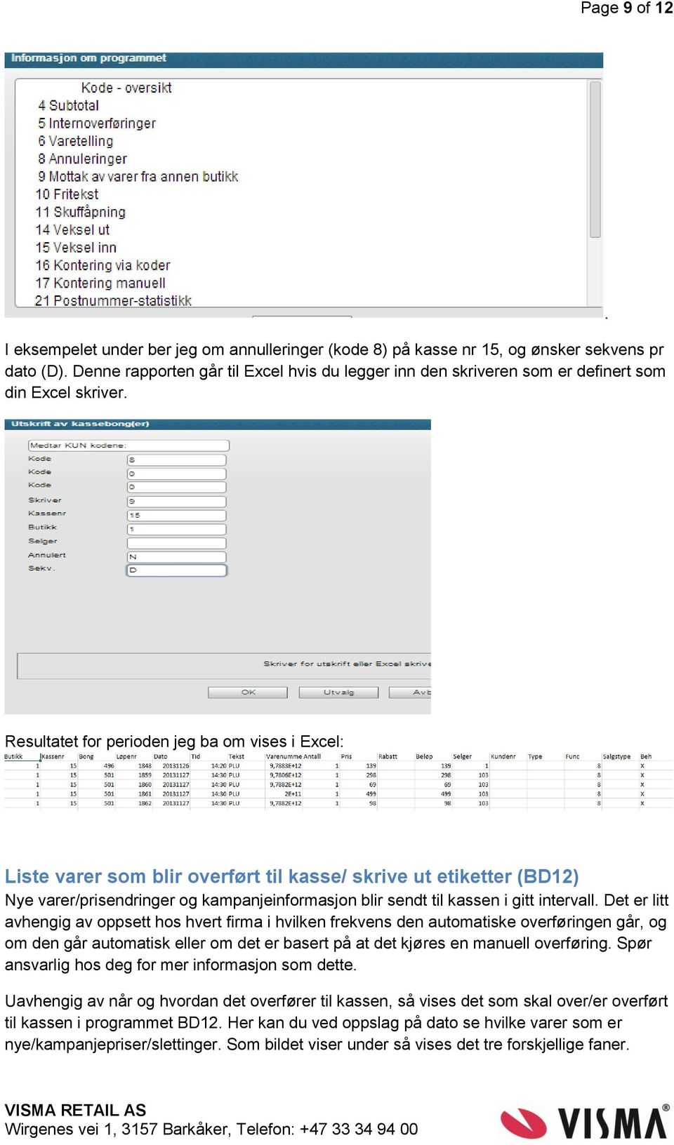 . Resultatet for perioden jeg ba om vises i Excel: Liste varer som blir overført til kasse/ skrive ut etiketter (BD12) Nye varer/prisendringer og kampanjeinformasjon blir sendt til kassen i gitt