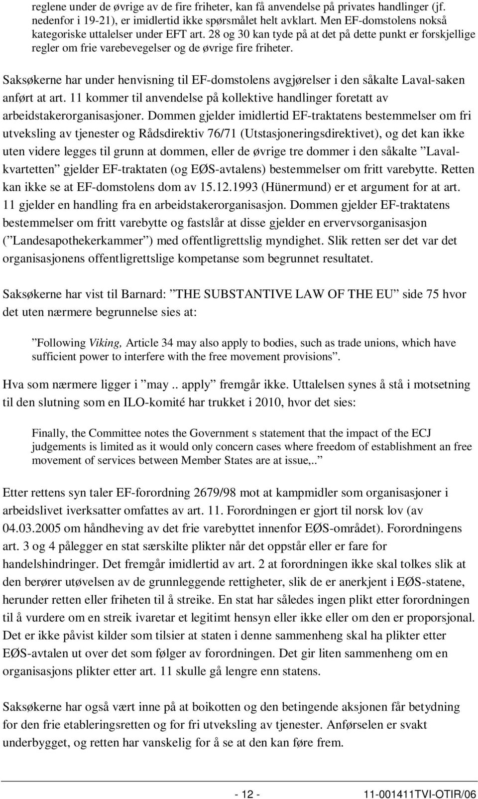 Saksøkerne har under henvisning til EF-domstolens avgjørelser i den såkalte Laval-saken anført at art. 11 kommer til anvendelse på kollektive handlinger foretatt av arbeidstakerorganisasjoner.