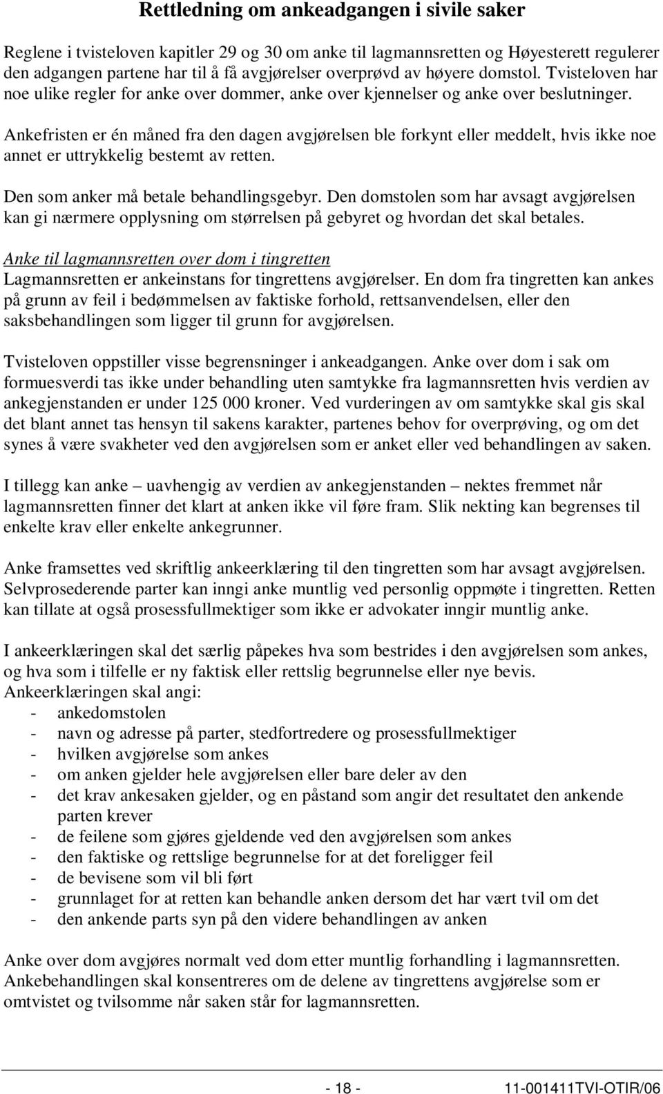 Ankefristen er én måned fra den dagen avgjørelsen ble forkynt eller meddelt, hvis ikke noe annet er uttrykkelig bestemt av retten. Den som anker må betale behandlingsgebyr.