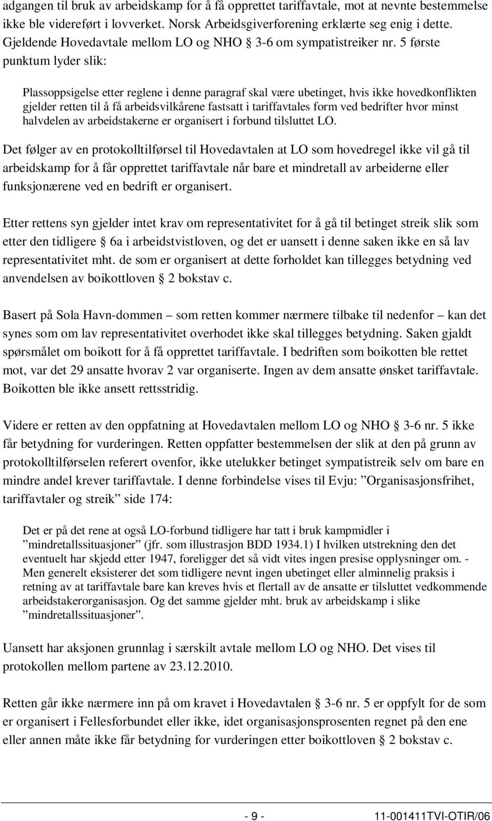 5 første punktum lyder slik: Plassoppsigelse etter reglene i denne paragraf skal være ubetinget, hvis ikke hovedkonflikten gjelder retten til å få arbeidsvilkårene fastsatt i tariffavtales form ved