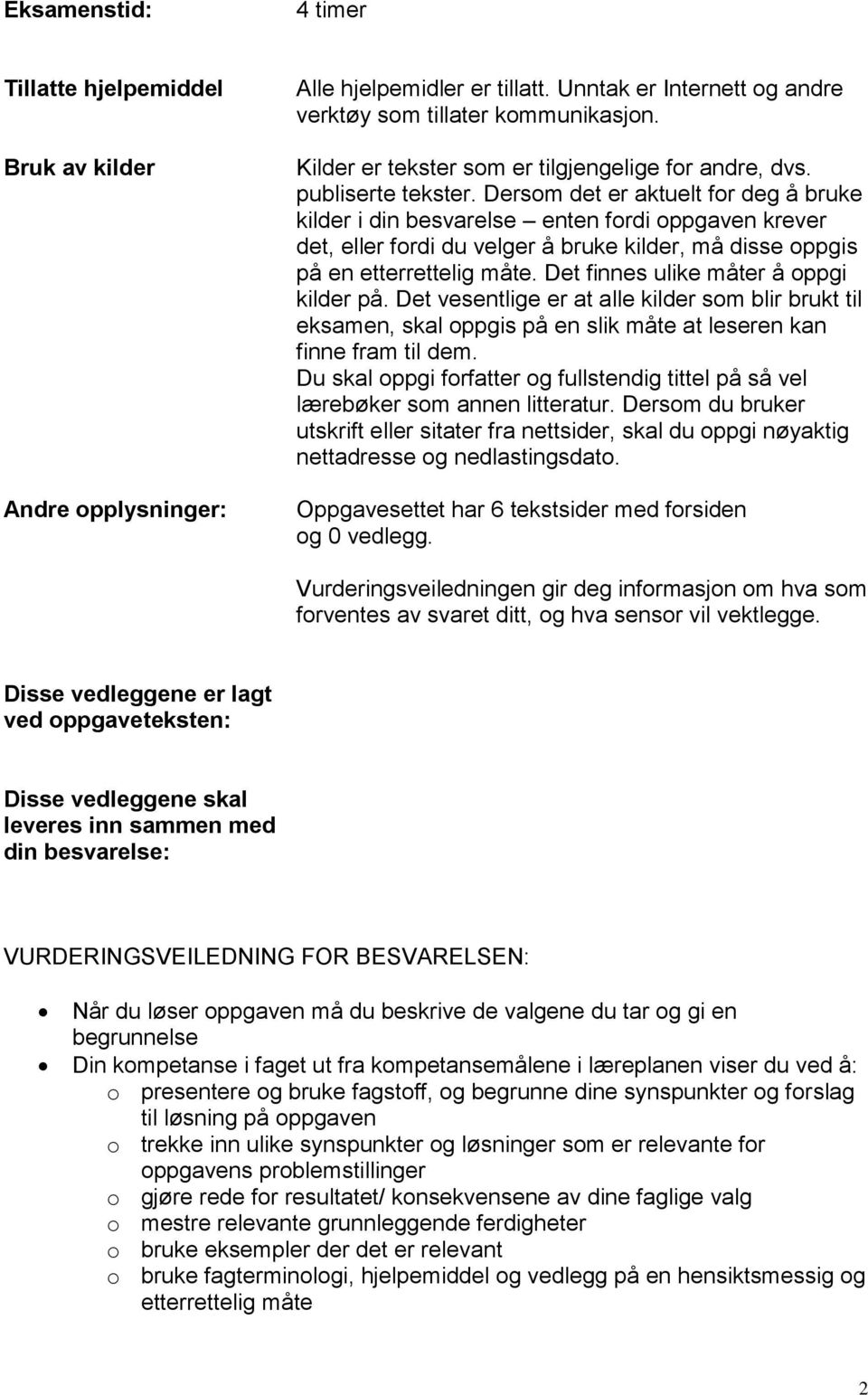 Dersom det er aktuelt for deg å bruke kilder i din besvarelse enten fordi oppgaven krever det, eller fordi du velger å bruke kilder, må disse oppgis på en etterrettelig måte.