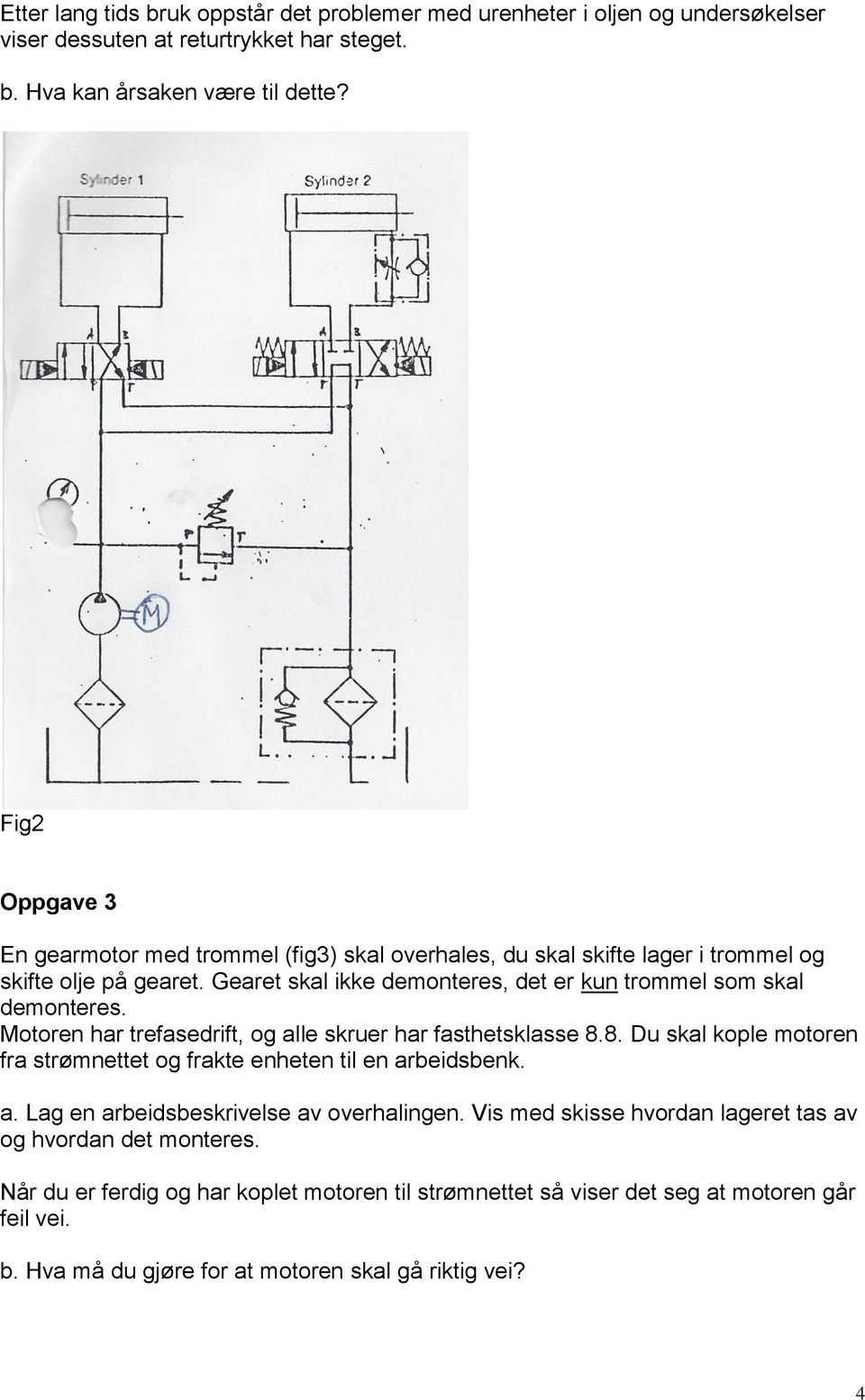 Motoren har trefasedrift, og alle skruer har fasthetsklasse 8.8. Du skal kople motoren fra strømnettet og frakte enheten til en arbeidsbenk. a. Lag en arbeidsbeskrivelse av overhalingen.