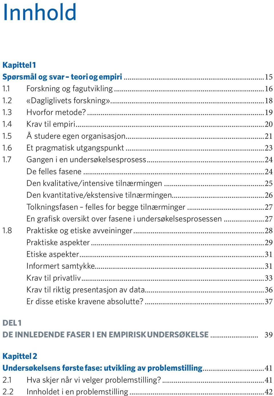 ..25 Den kvantitative/ekstensive tilnærmingen...26 Tolkningsfasen felles for begge tilnærminger...27 En grafisk oversikt over fasene i undersøkelsesprosessen...27 1.8 Praktiske og etiske avveininger.