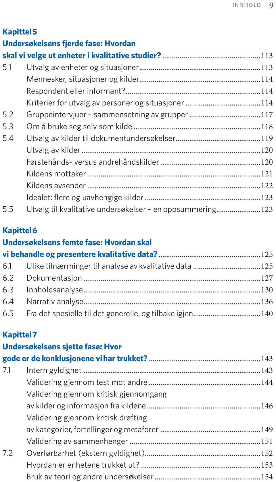 4 Utvalg av kilder til dokumentundersøkelser...119 Utvalg av kilder...120 Førstehånds- versus andrehåndskilder...120 Kildens mottaker...121 Kildens avsender...122 Idealet: flere og uavhengige kilder.