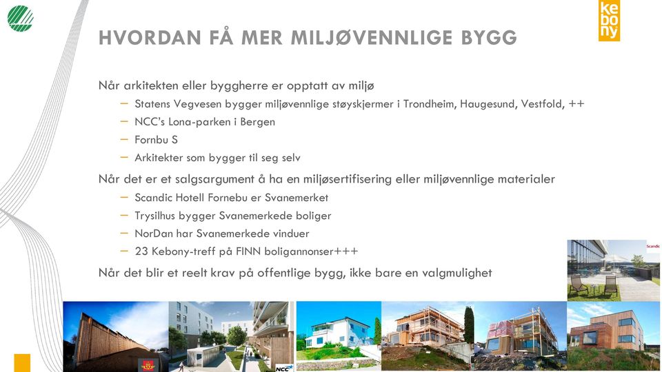 ha en miljøsertifisering eller miljøvennlige materialer Scandic Hotell Fornebu er Svanemerket Trysilhus bygger Svanemerkede boliger