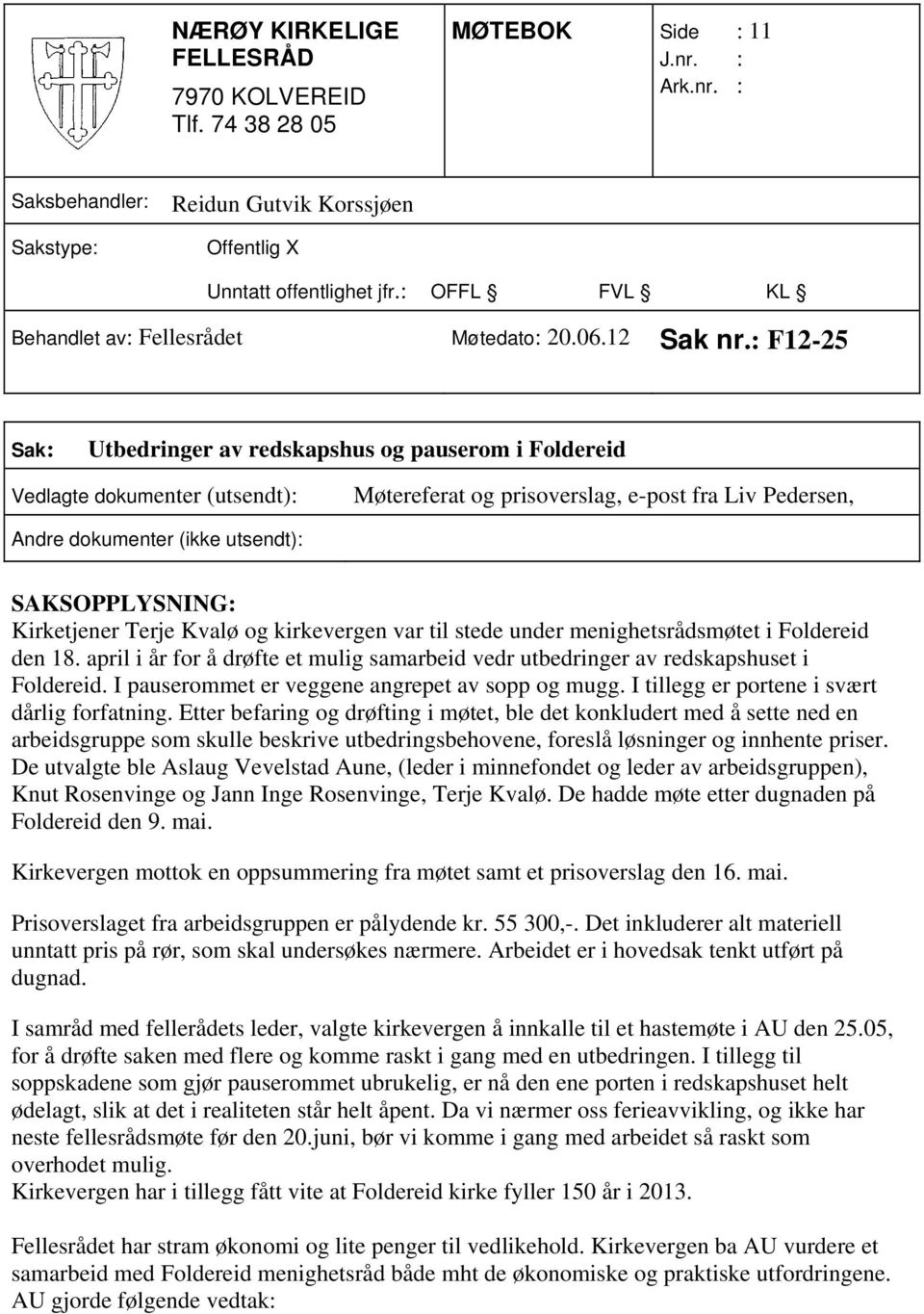 Kirketjener Terje Kvalø og kirkevergen var til stede under menighetsrådsmøtet i Foldereid den 18. april i år for å drøfte et mulig samarbeid vedr utbedringer av redskapshuset i Foldereid.