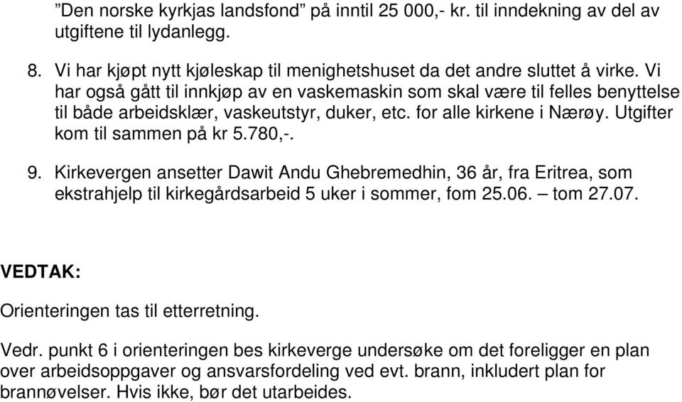 780,-. 9. Kirkevergen ansetter Dawit Andu Ghebremedhin, 36 år, fra Eritrea, som ekstrahjelp til kirkegårdsarbeid 5 uker i sommer, fom 25.06. tom 27.07. Orienteringen tas til etterretning.