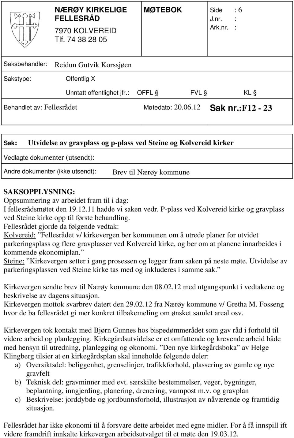 arbeidet fram til i dag: I fellesrådsmøtet den 19.12.11 hadde vi saken vedr. P-plass ved Kolvereid kirke og gravplass ved Steine kirke opp til første behandling.