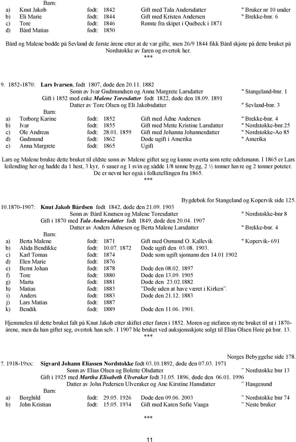 på Nordstokke av faren og overtok her. 9. 1852-1870: Lars Ivarsen, født 1807, døde den 20.11. 1882 Sønn av Ivar Gudmundsen og Anna Margrete Larsdatter " Stangeland-bnr.