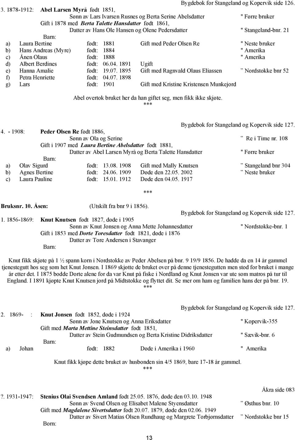 " Stangeland-bnr. 21 a) Laura Bertine født: 1881 Gift med Peder Olsen Re " Neste bruker b) Hans Andreas (Myre) født: 1884 " Amerika c) Ånen Olaus født: 1888 " Amerika d) Albert Berdines født: 06.04.