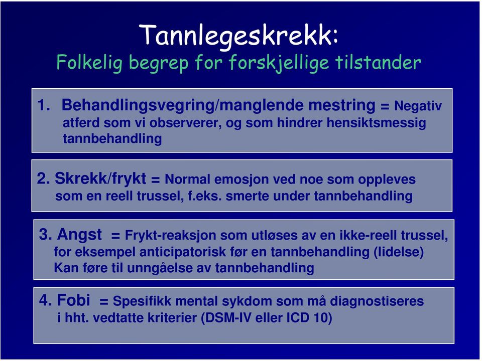 Skrekk/frykt = Normal emosjon ved noe som oppleves som en reell trussel, f.eks. smerte under tannbehandling 3.