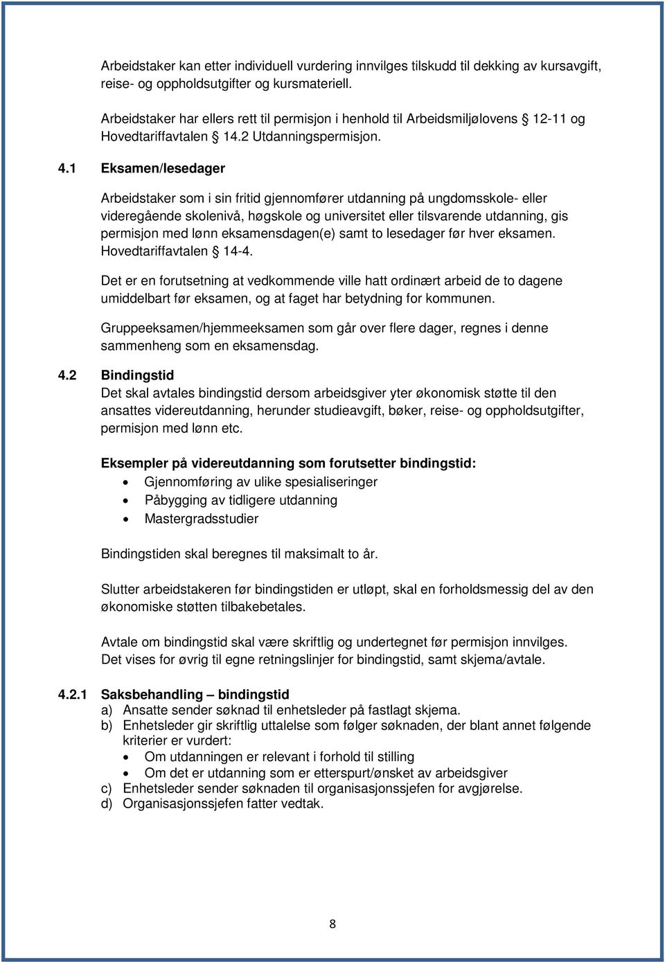 1 Eksamen/lesedager Arbeidstaker som i sin fritid gjennomfører utdanning på ungdomsskole- eller videregående skolenivå, høgskole og universitet eller tilsvarende utdanning, gis permisjon med lønn