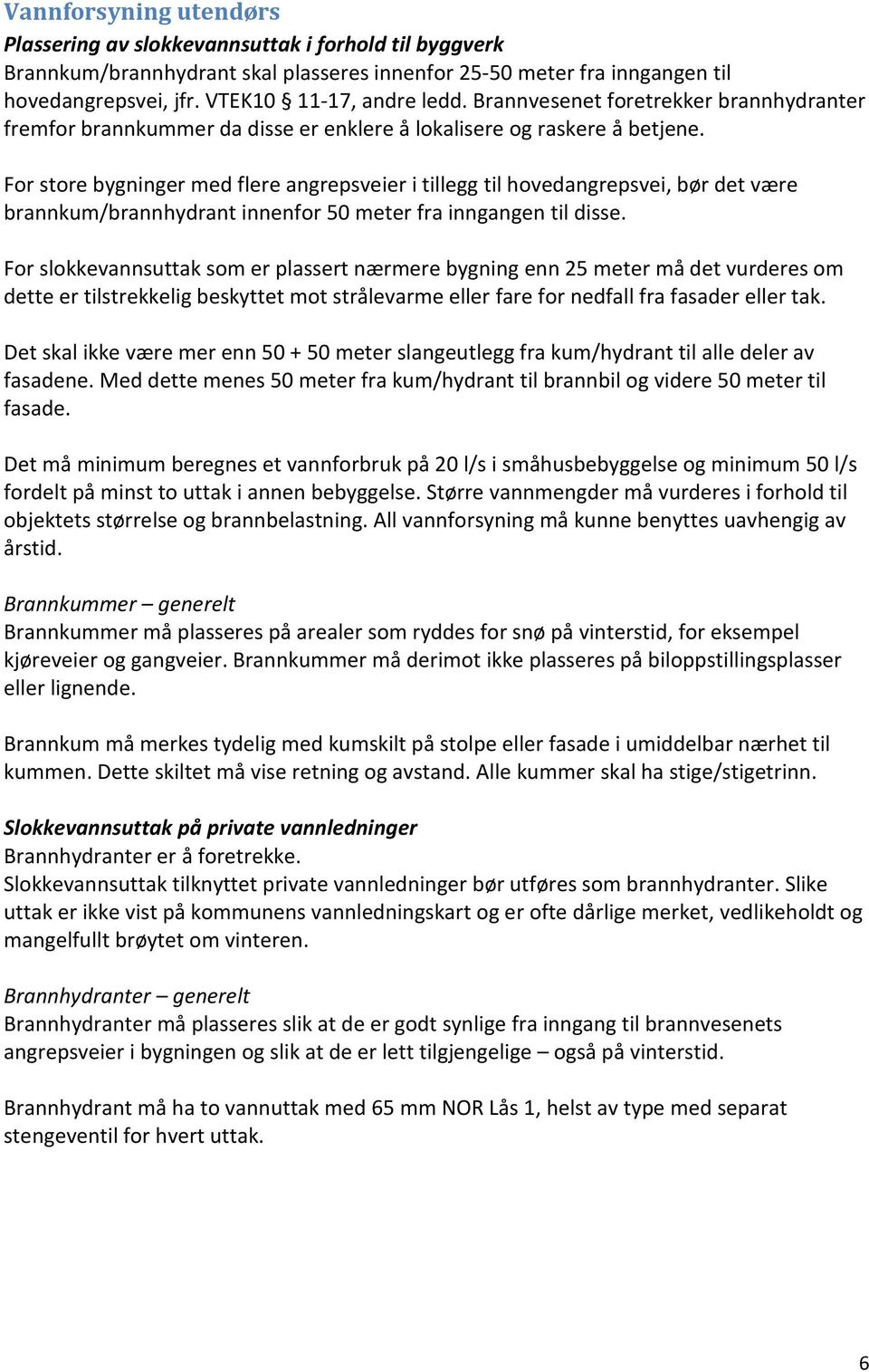 For store bygninger med flere angrepsveier i tillegg til hovedangrepsvei, bør det være brannkum/brannhydrant innenfor 50 meter fra inngangen til disse.