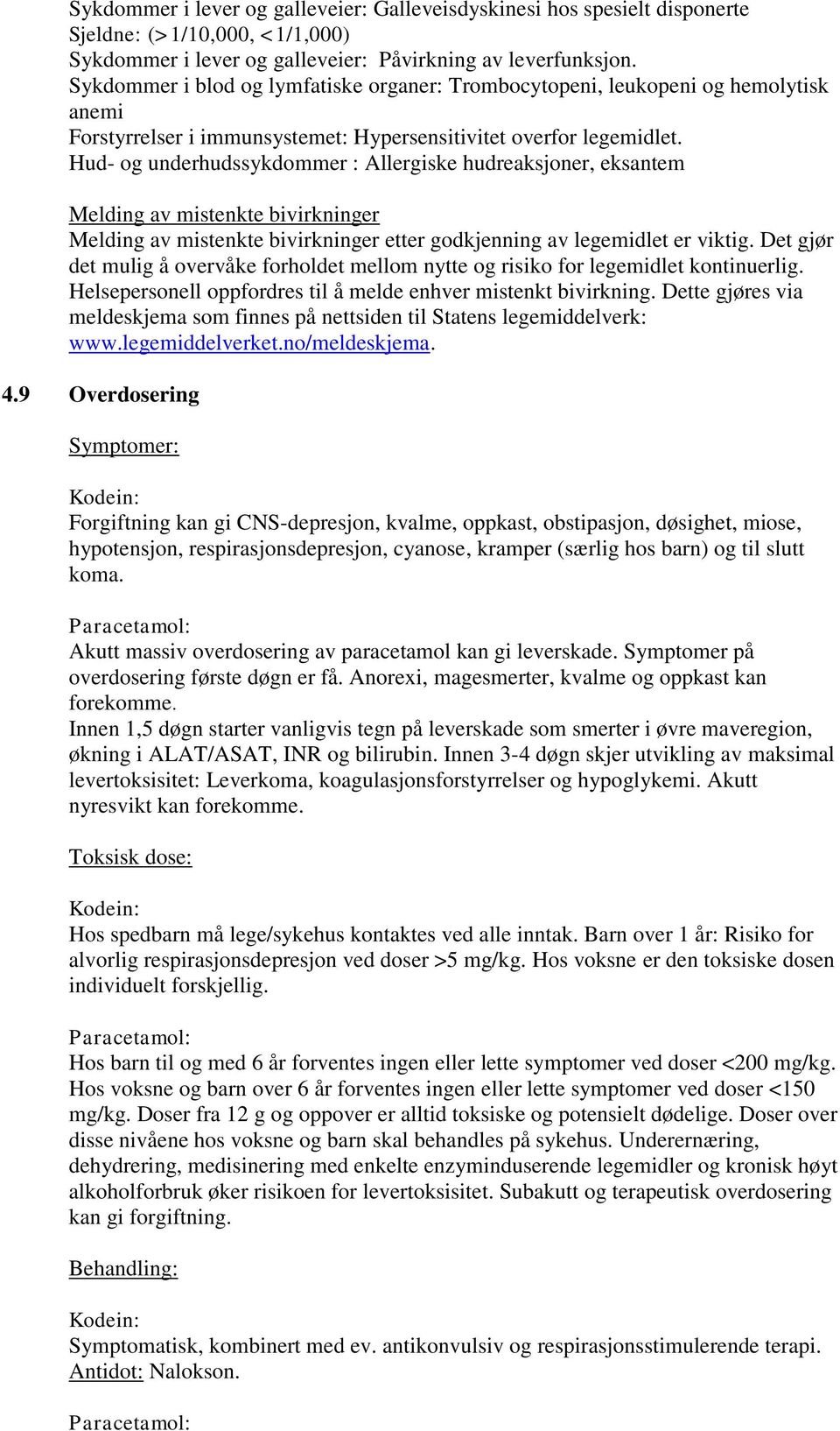 Hud- og underhudssykdommer : Allergiske hudreaksjoner, eksantem Melding av mistenkte bivirkninger Melding av mistenkte bivirkninger etter godkjenning av legemidlet er viktig.