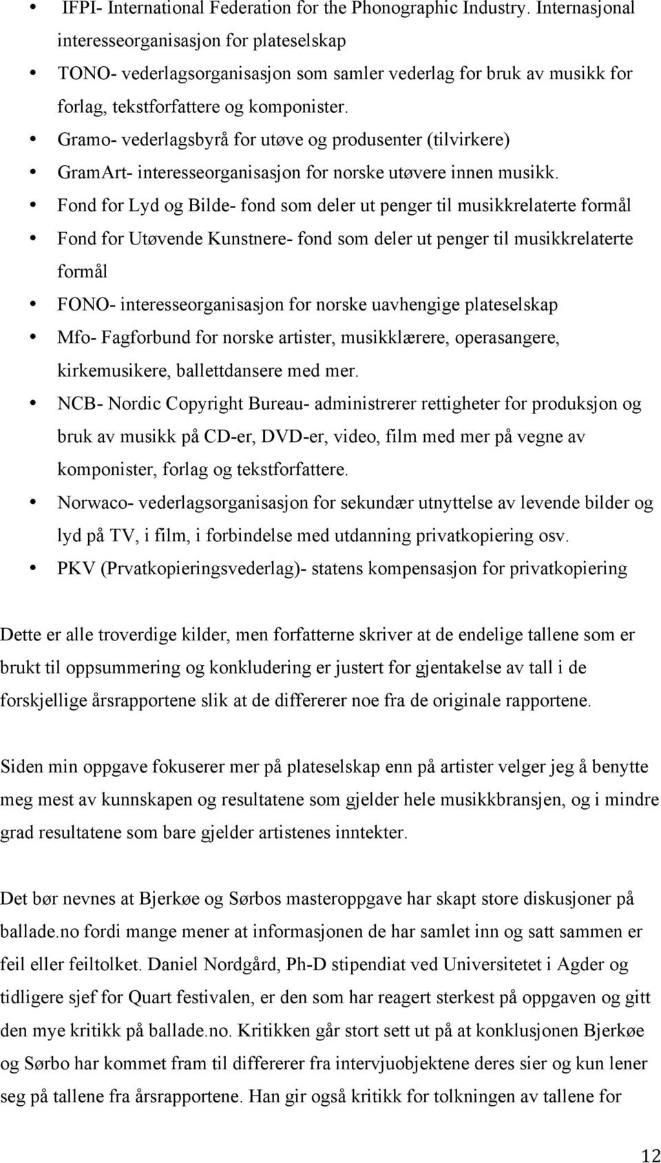 Gramo- vederlagsbyrå for utøve og produsenter (tilvirkere) GramArt- interesseorganisasjon for norske utøvere innen musikk.