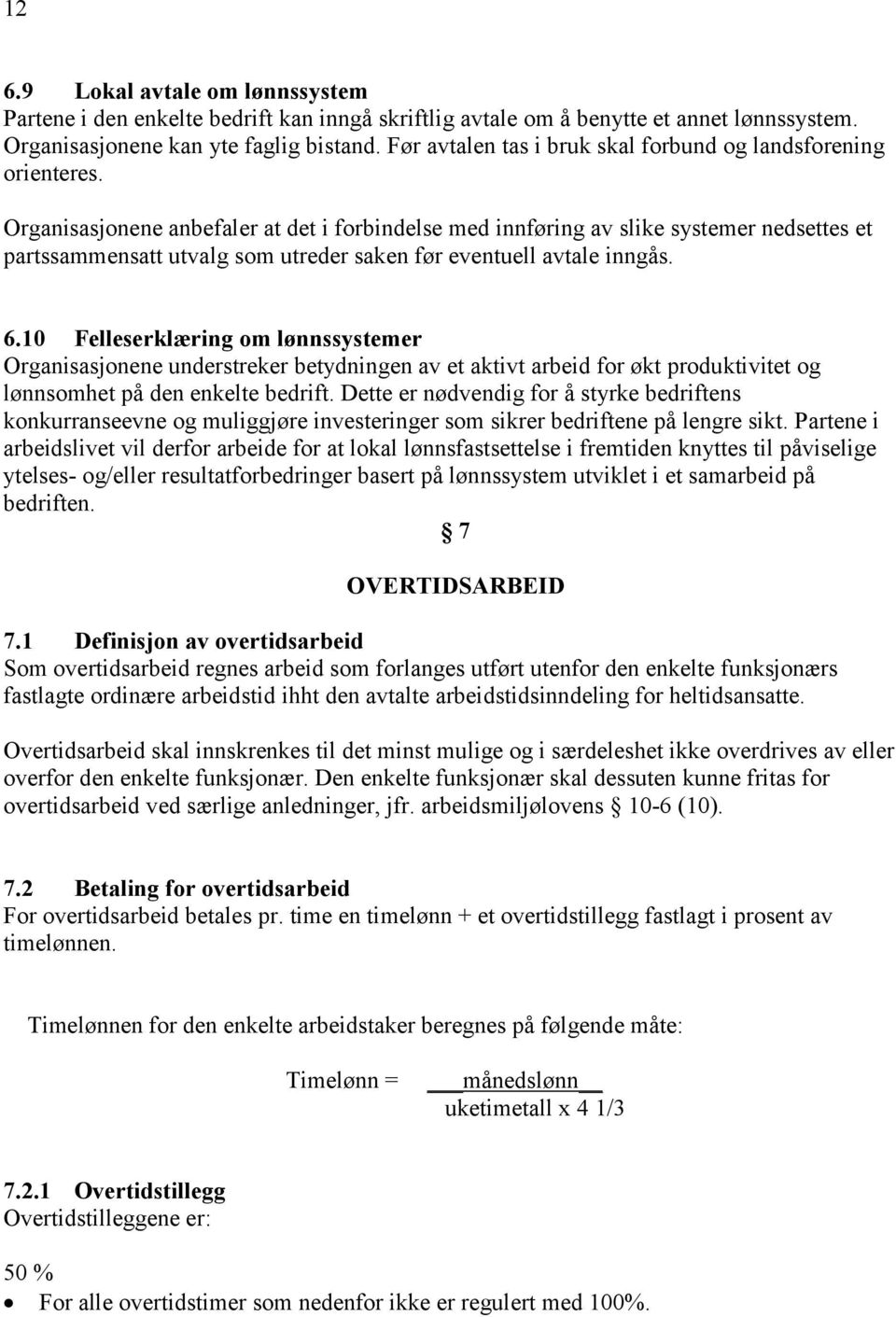 Organisasjonene anbefaler at det i forbindelse med innføring av slike systemer nedsettes et partssammensatt utvalg som utreder saken før eventuell avtale inngås. 6.