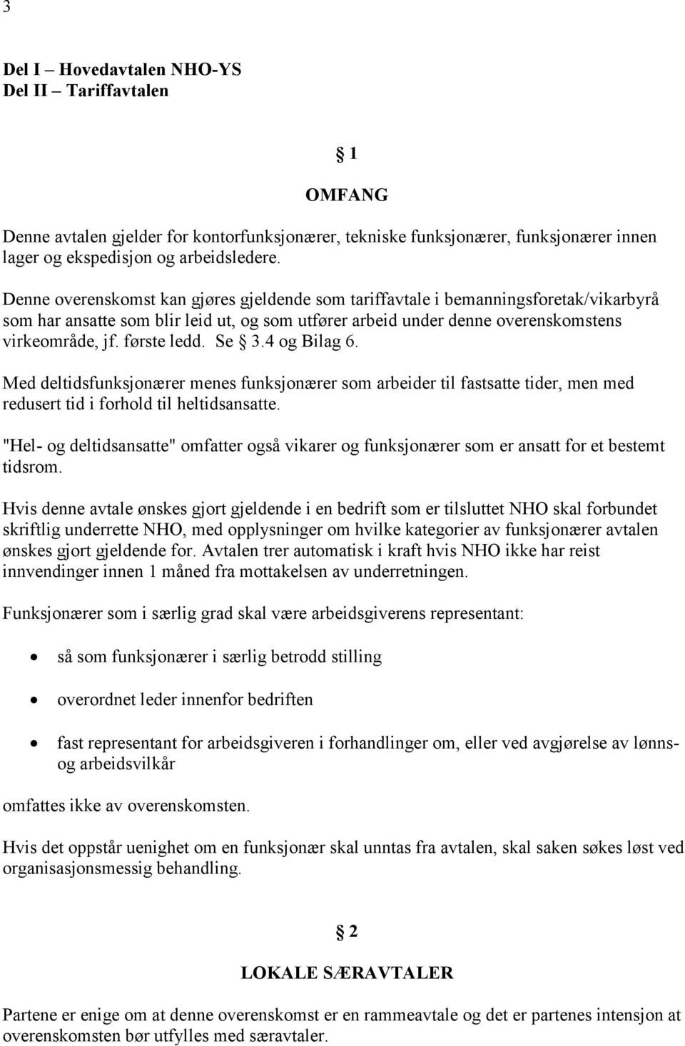 Se 3.4 og Bilag 6. Med deltidsfunksjonærer menes funksjonærer som arbeider til fastsatte tider, men med redusert tid i forhold til heltidsansatte.