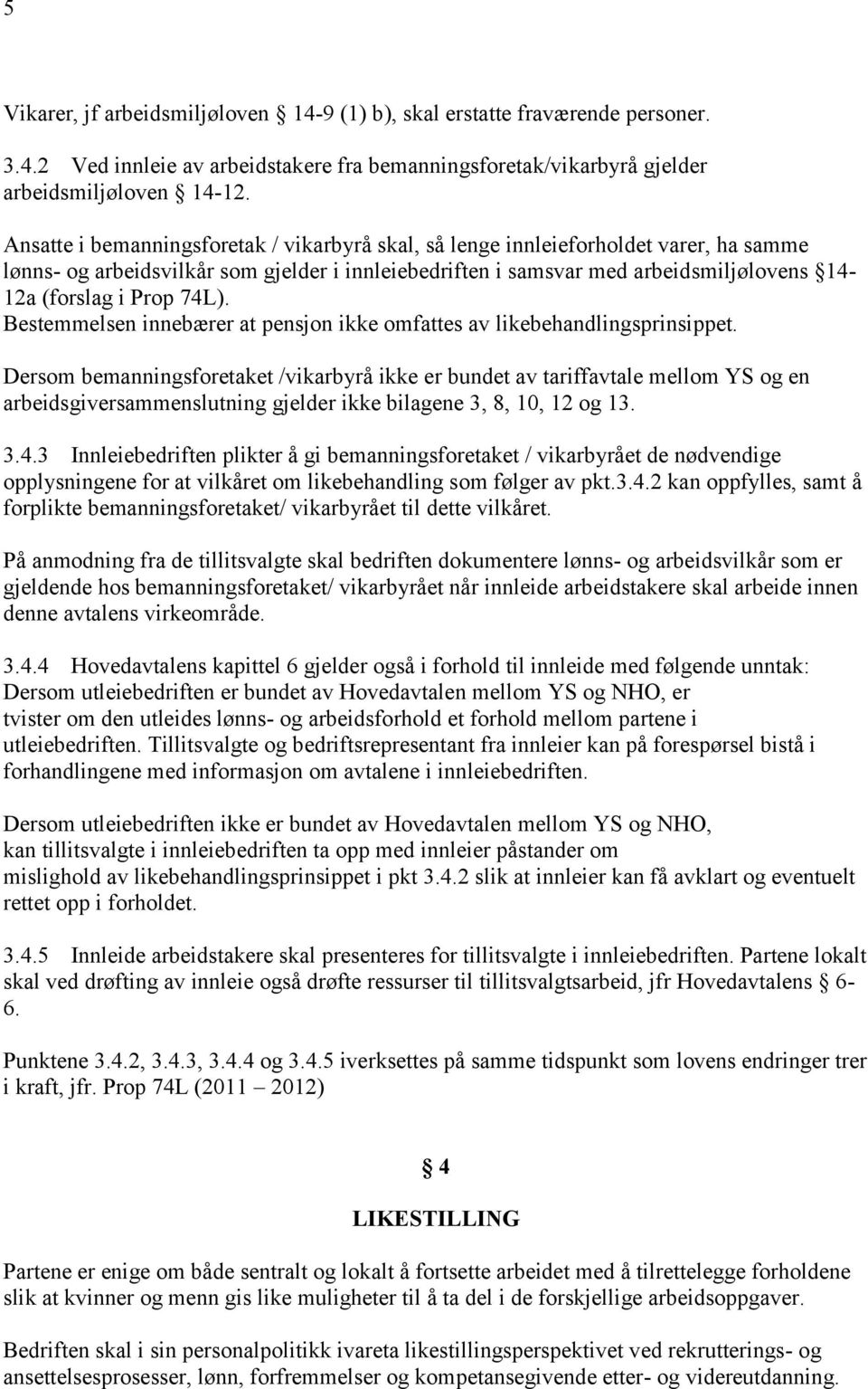 74L). Bestemmelsen innebærer at pensjon ikke omfattes av likebehandlingsprinsippet.