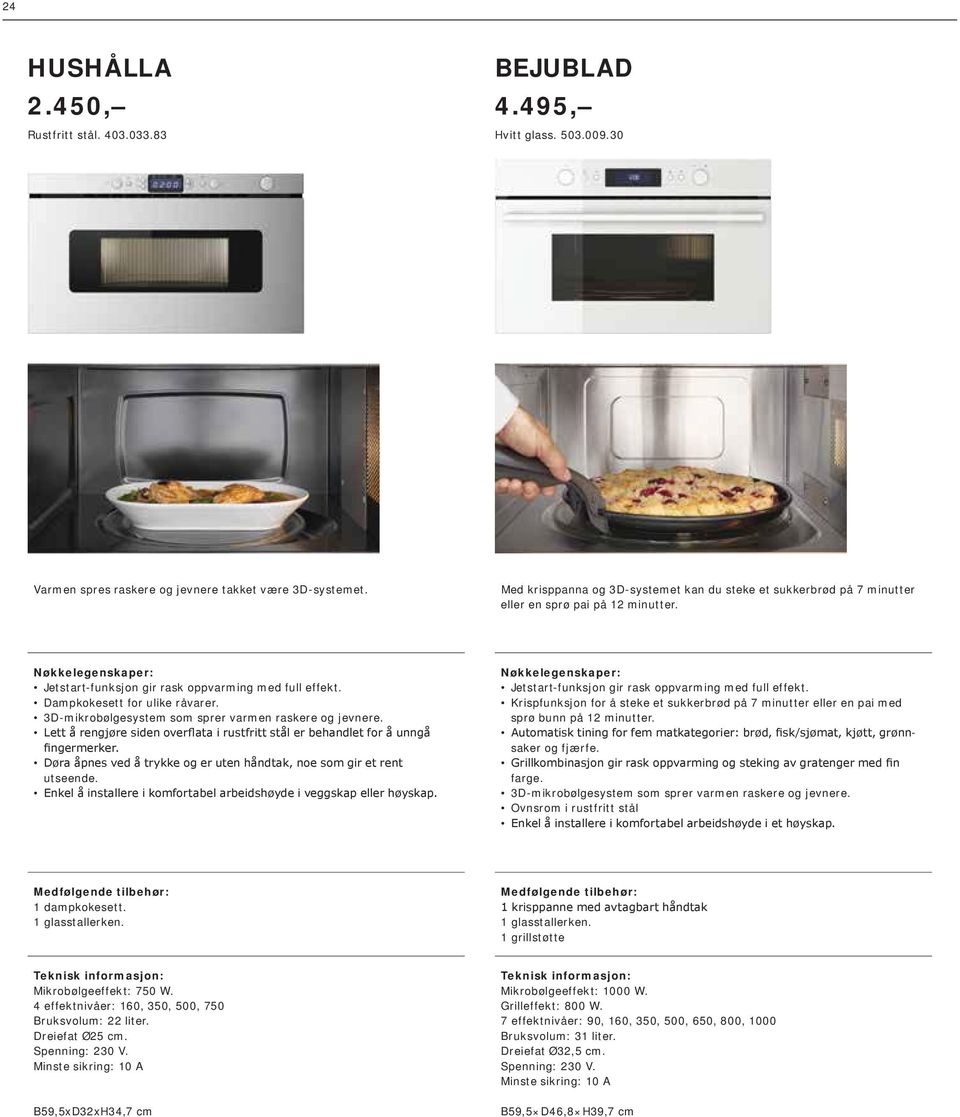 Krispfunksjon for å steke et sukkerbrød på 7 minutter eller en pai med sprø bunn på 12 minutter. saker og fjærfe. farge. Ovnsrom i rustfritt stål 1 dampkokesett.