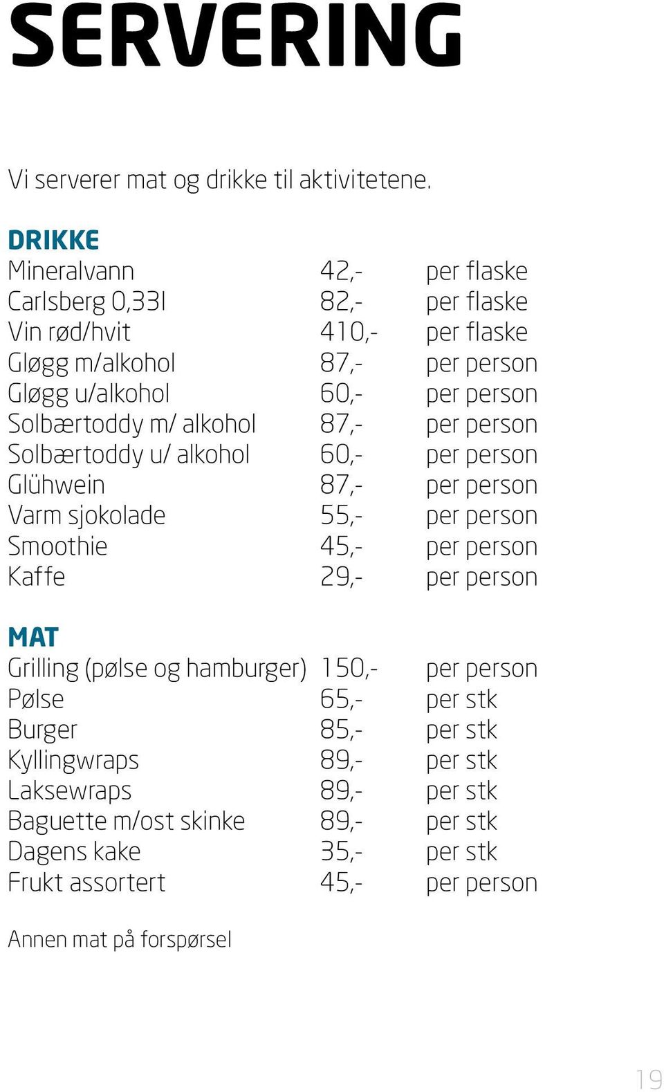 Solbærtoddy m/ alkohol 87,- per person Solbærtoddy u/ alkohol 60,- per person Glühwein 87,- per person Varm sjokolade 55,- per person Smoothie 45,- per person