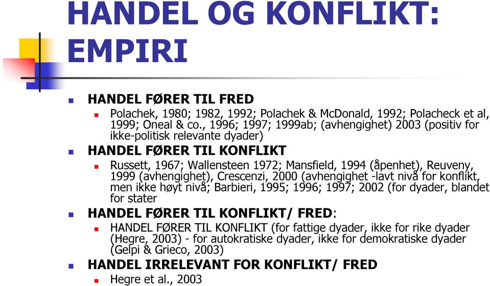 1999 (avhengighet), Crescenzi, 2000 (avhengighet -lavt nivå for konflikt, men ikke høyt nivå; Barbieri, 1995; 1996; 1997; 2002 (for dyader, blandet for stater HANDEL FØRER TIL