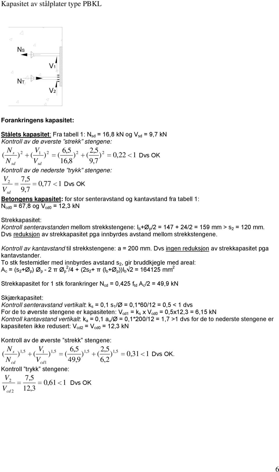 Dv redukjon av trekkaaitet ga innbyrde avtand mellom trekktengene. Kontroll av kantavtand til trekktengene: a = 00 mm. Dv ingen redukjon av trekkaaitet ga kantavtander.