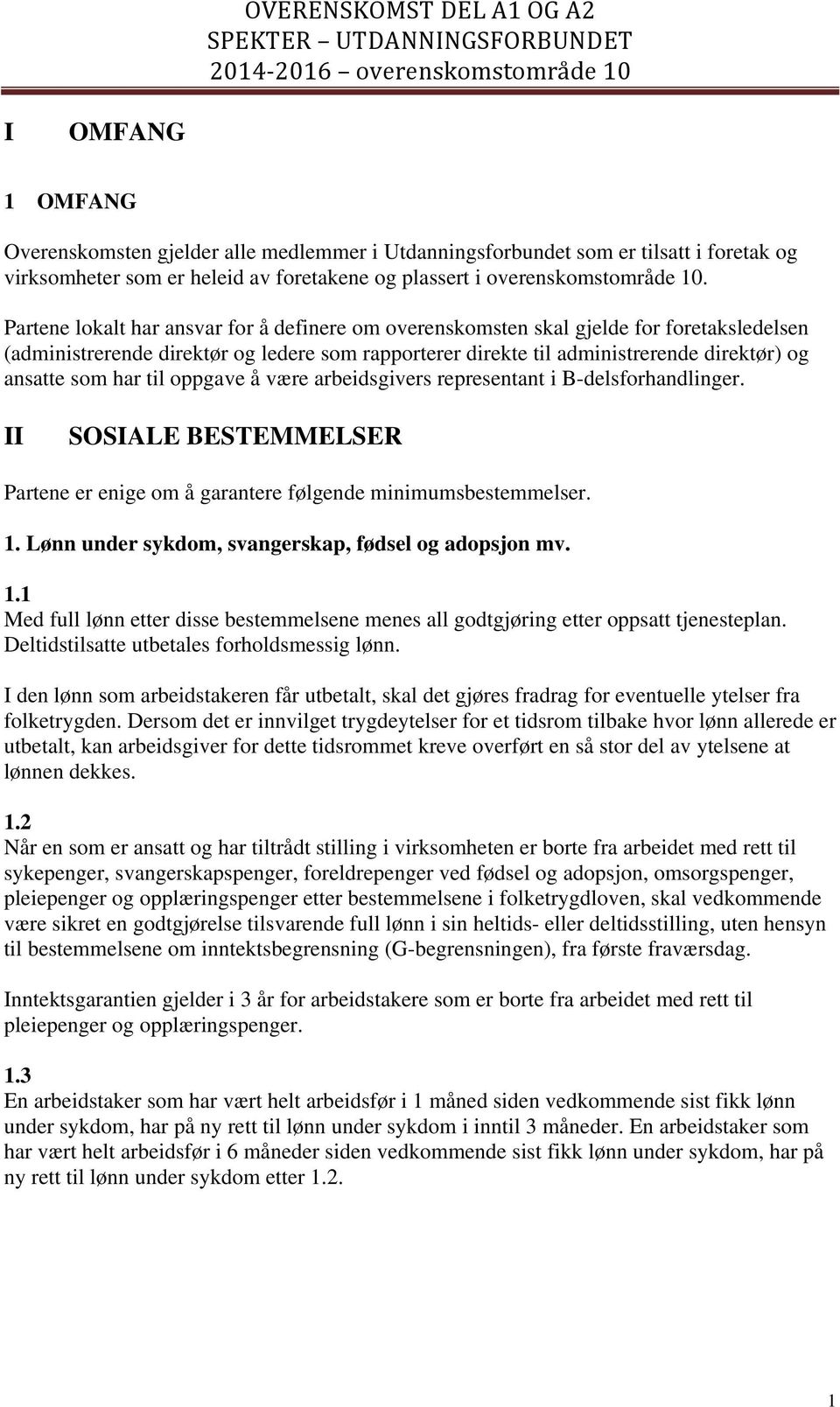 har til oppgave å være arbeidsgivers representant i B-delsforhandlinger. II SOSIALE BESTEMMELSER Partene er enige om å garantere følgende minimumsbestemmelser. 1.