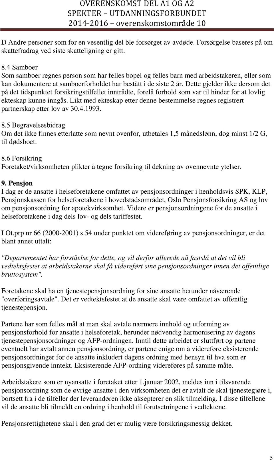 Dette gjelder ikke dersom det på det tidspunktet forsikringstilfellet inntrådte, forelå forhold som var til hinder for at lovlig ekteskap kunne inngås.