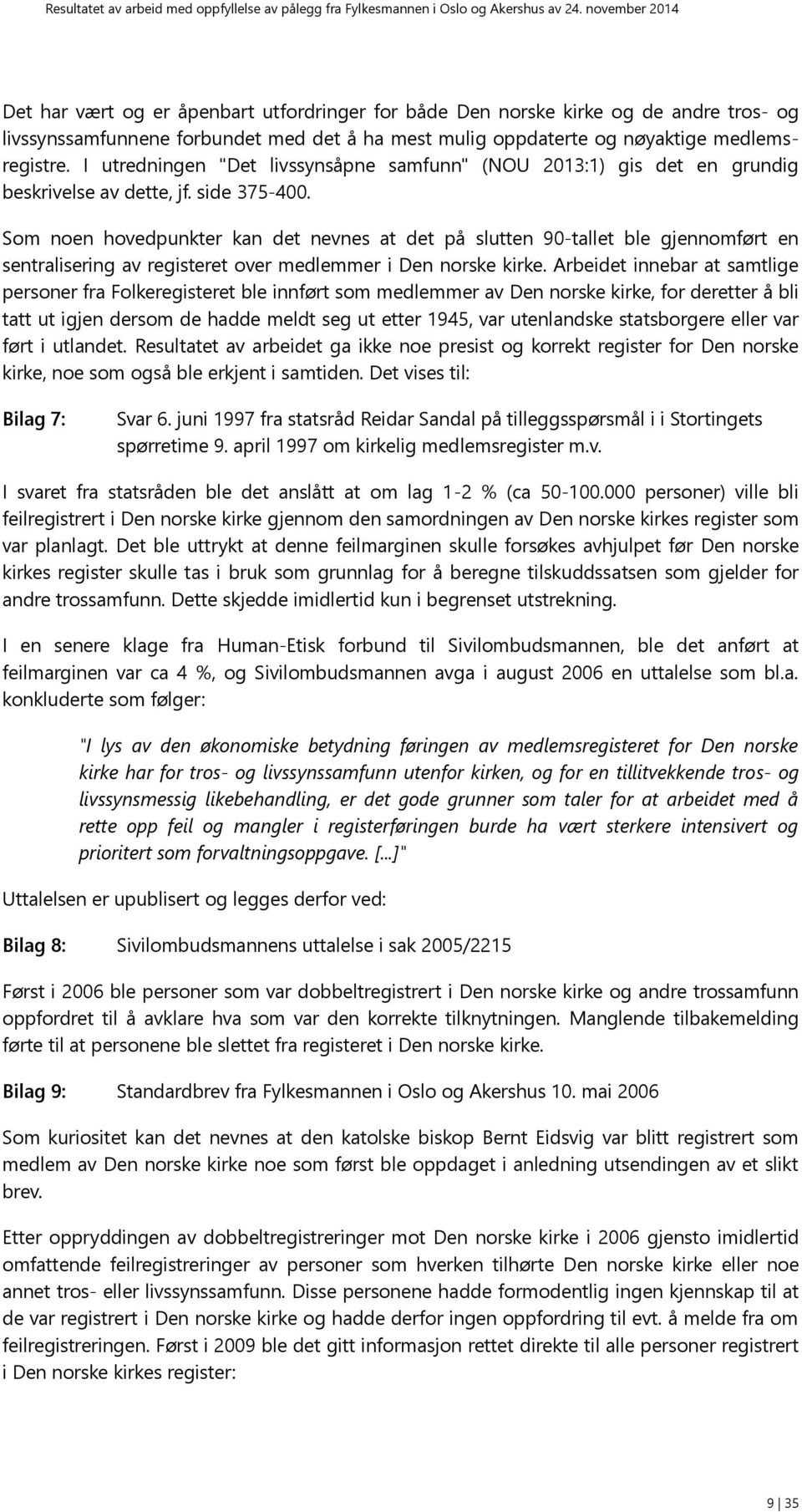 Som noen hovedpunkter kan det nevnes at det på slutten 90-tallet ble gjennomført en sentralisering av registeret over medlemmer i Den norske kirke.