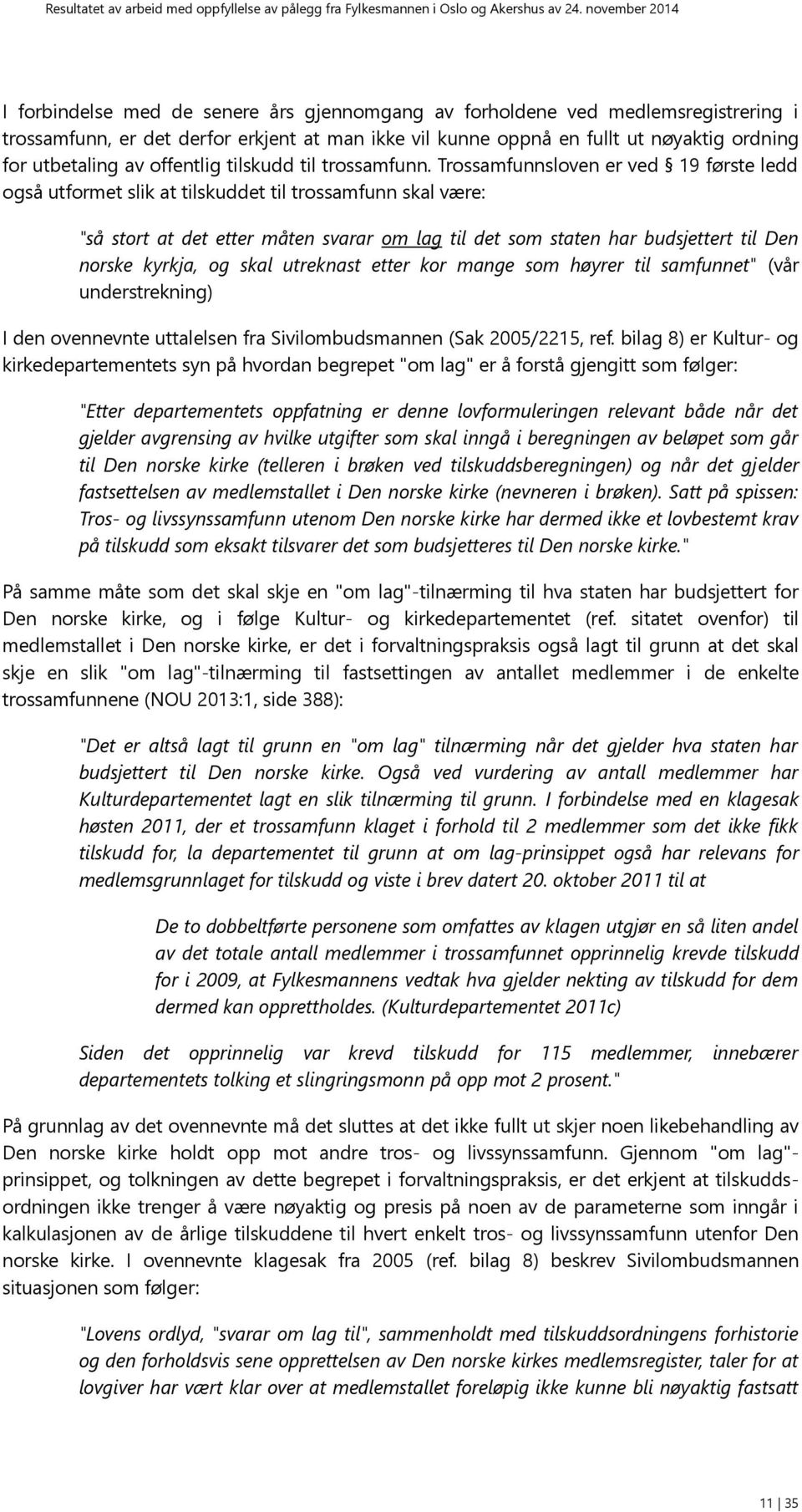 Trossamfunnsloven er ved 19 første ledd også utformet slik at tilskuddet til trossamfunn skal være: "så stort at det etter måten svarar om lag til det som staten har budsjettert til Den norske