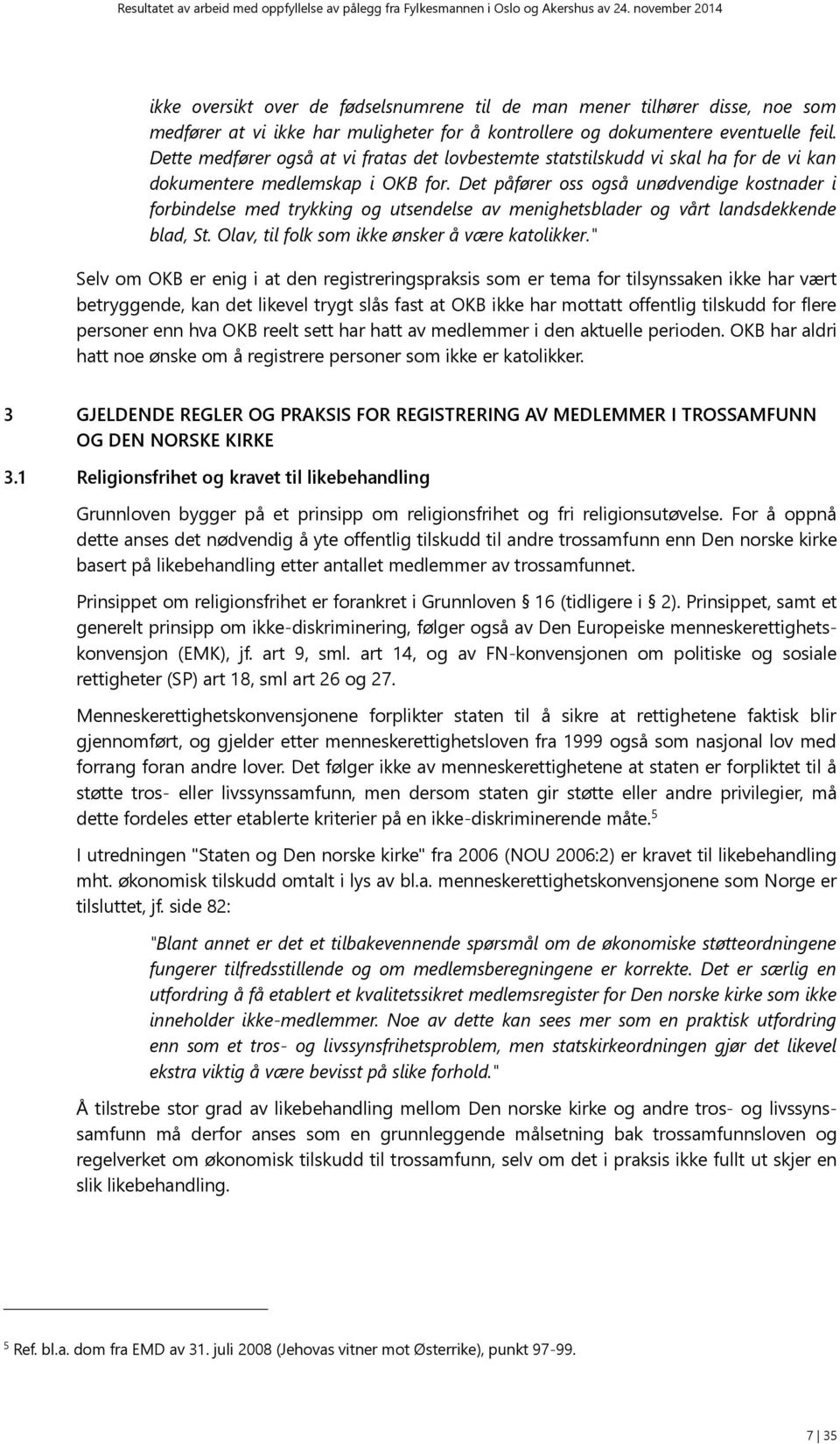 Det påfører oss også unødvendige kostnader i forbindelse med trykking og utsendelse av menighetsblader og vårt landsdekkende blad, St. Olav, til folk som ikke ønsker å være katolikker.