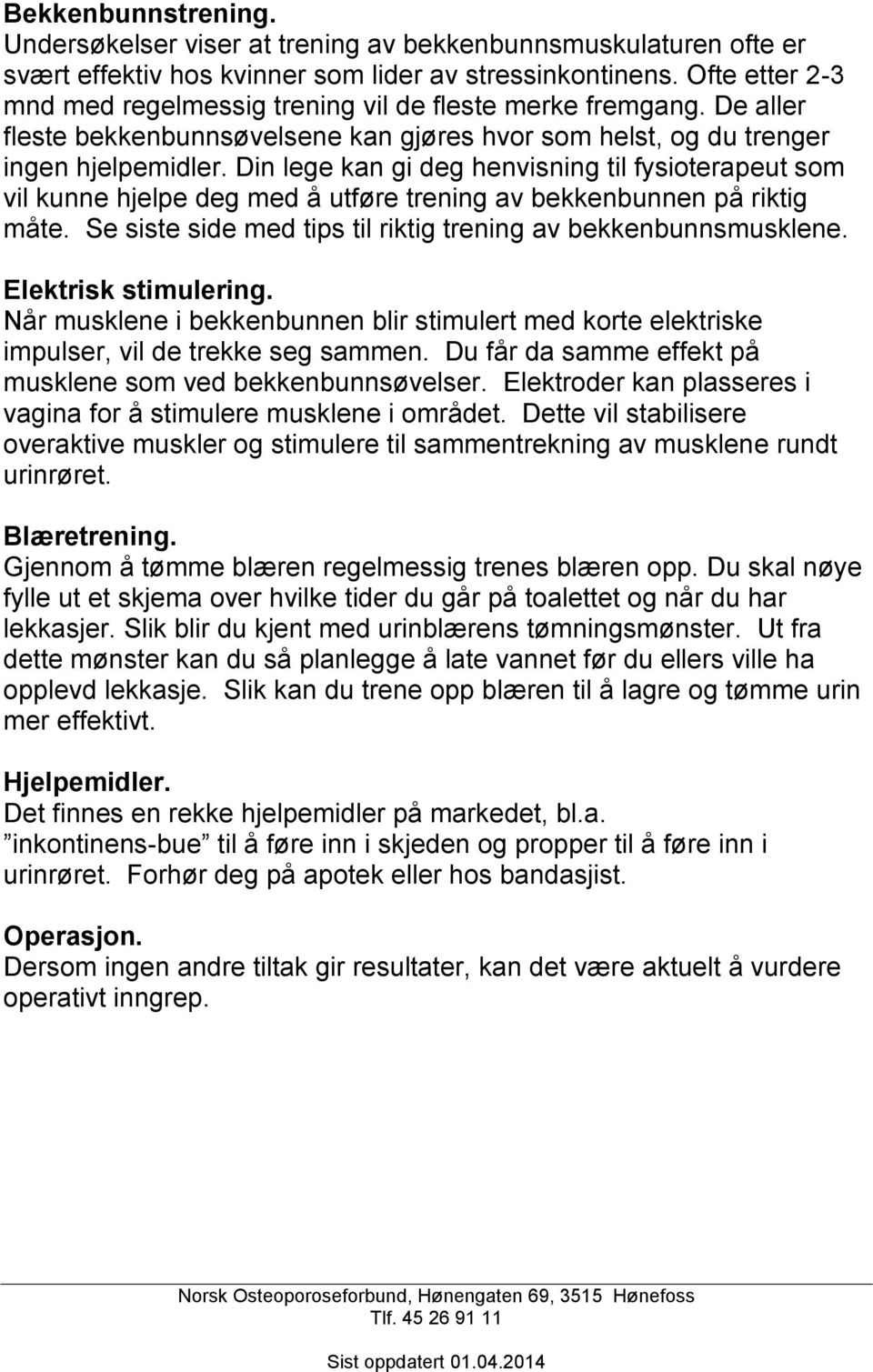 Din lege kan gi deg henvisning til fysioterapeut som vil kunne hjelpe deg med å utføre trening av bekkenbunnen på riktig måte. Se siste side med tips til riktig trening av bekkenbunnsmusklene.