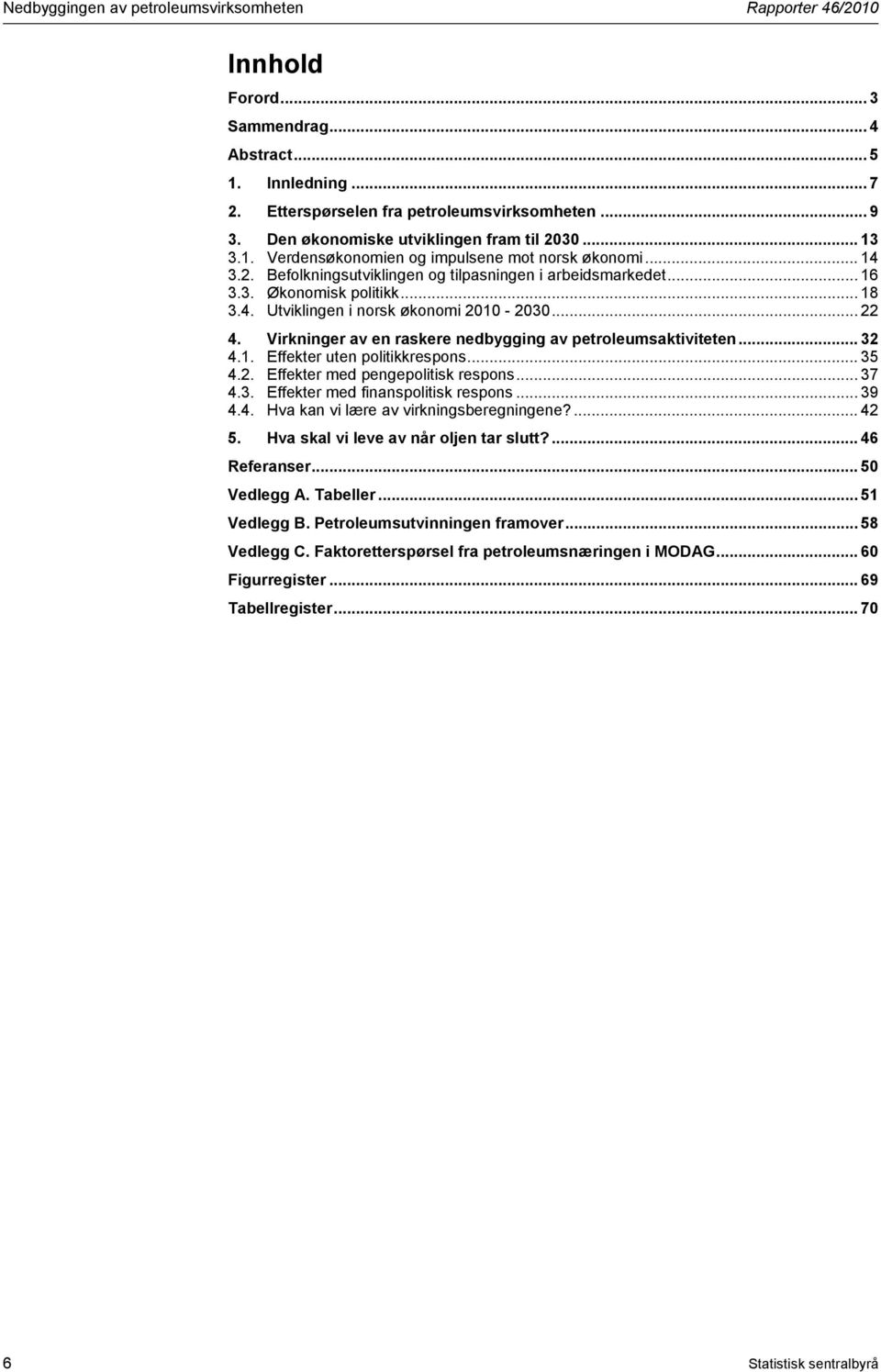 .. 18 3.4. Utviklingen i norsk økonomi 2010-2030... 22 4. Virkninger av en raskere nedbygging av petroleumsaktiviteten... 32 4.1. Effekter uten politikkrespons... 35 4.2. Effekter med pengepolitisk respons.