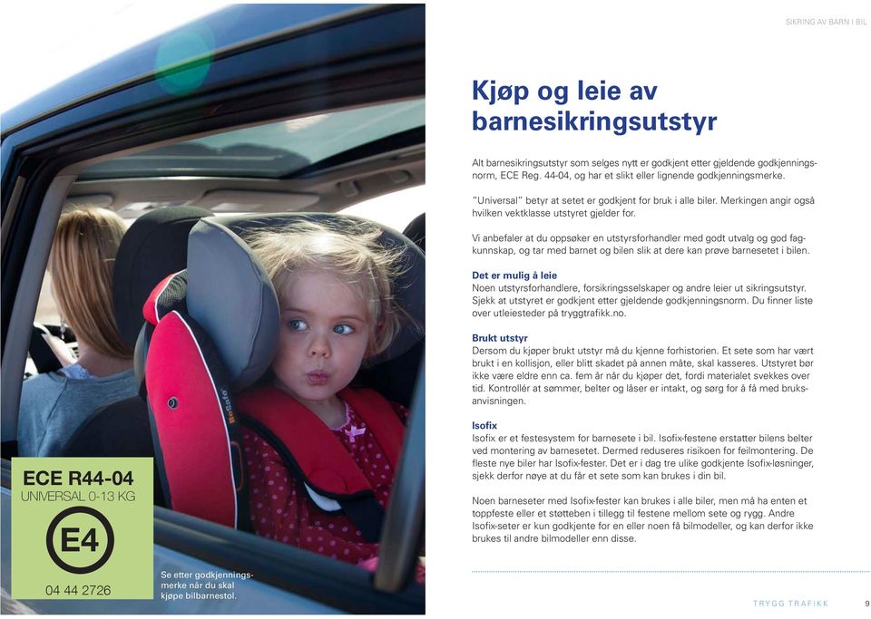 Vi anbefaler at du oppsøker en utstyrsforhandler med godt utvalg og god fagkunnskap, og tar med barnet og bilen slik at dere kan prøve barnesetet i bilen.