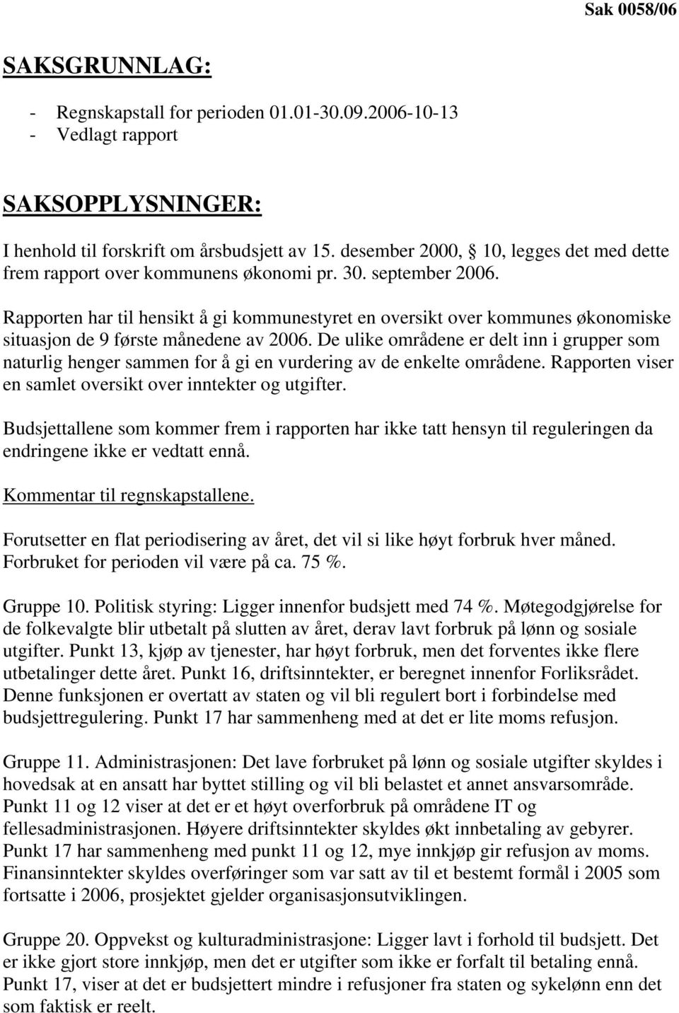 Rapporten har til hensikt å gi kommunestyret en oversikt over kommunes økonomiske situasjon de 9 første månedene av 2006.