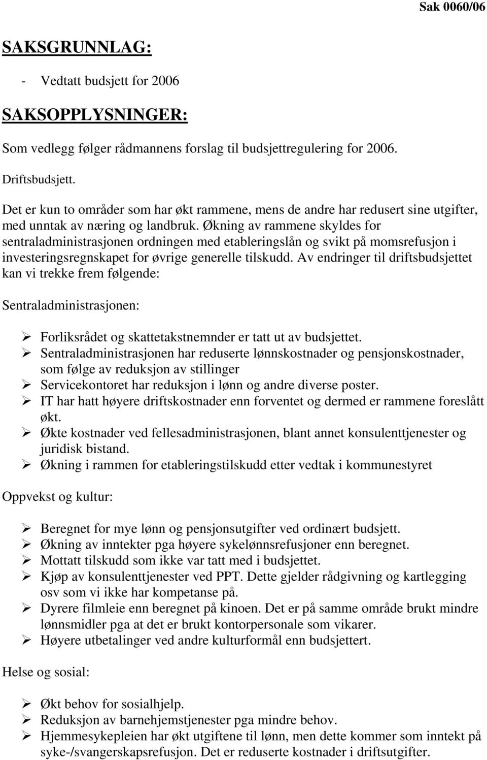 Økning av rammene skyldes for sentraladministrasjonen ordningen med etableringslån og svikt på momsrefusjon i investeringsregnskapet for øvrige generelle tilskudd.