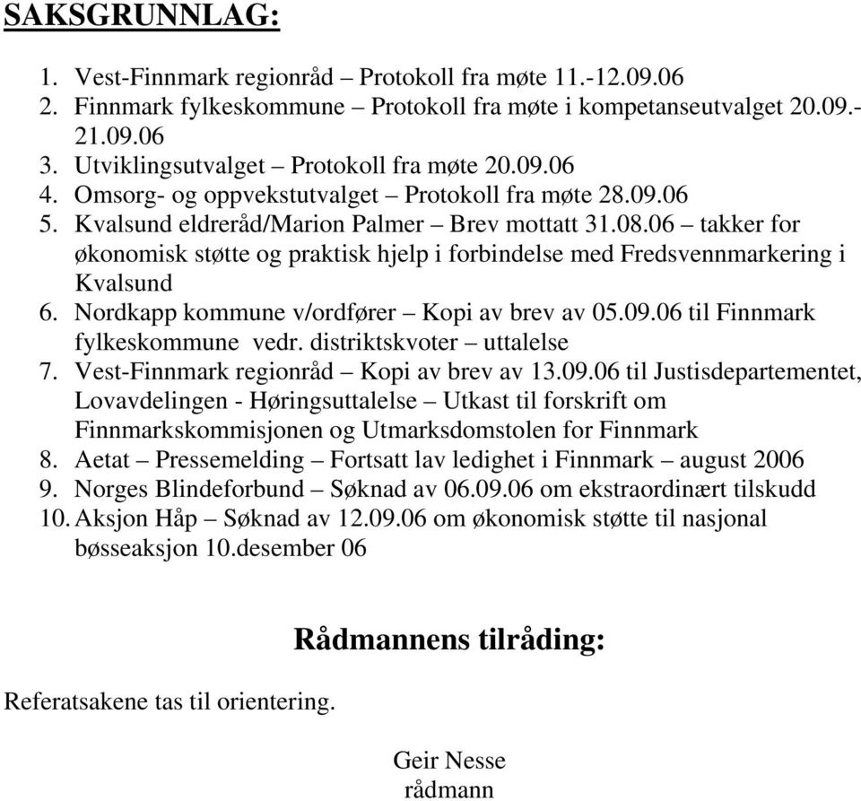 06 takker for økonomisk støtte og praktisk hjelp i forbindelse med Fredsvennmarkering i Kvalsund 6. Nordkapp kommune v/ordfører Kopi av brev av 05.09.06 til Finnmark fylkeskommune vedr.