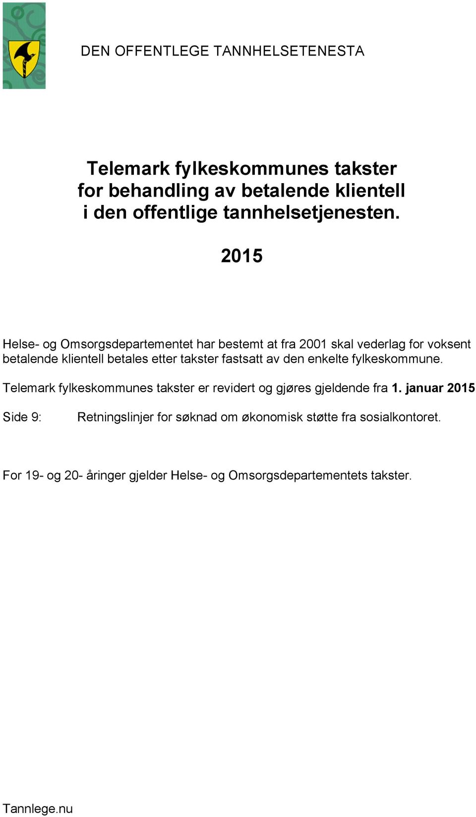 2015 Helse- og Omsorgsdepartementet har bestemt at fra 2001 skal vederlag for voksent betalende klientell betales etter takster