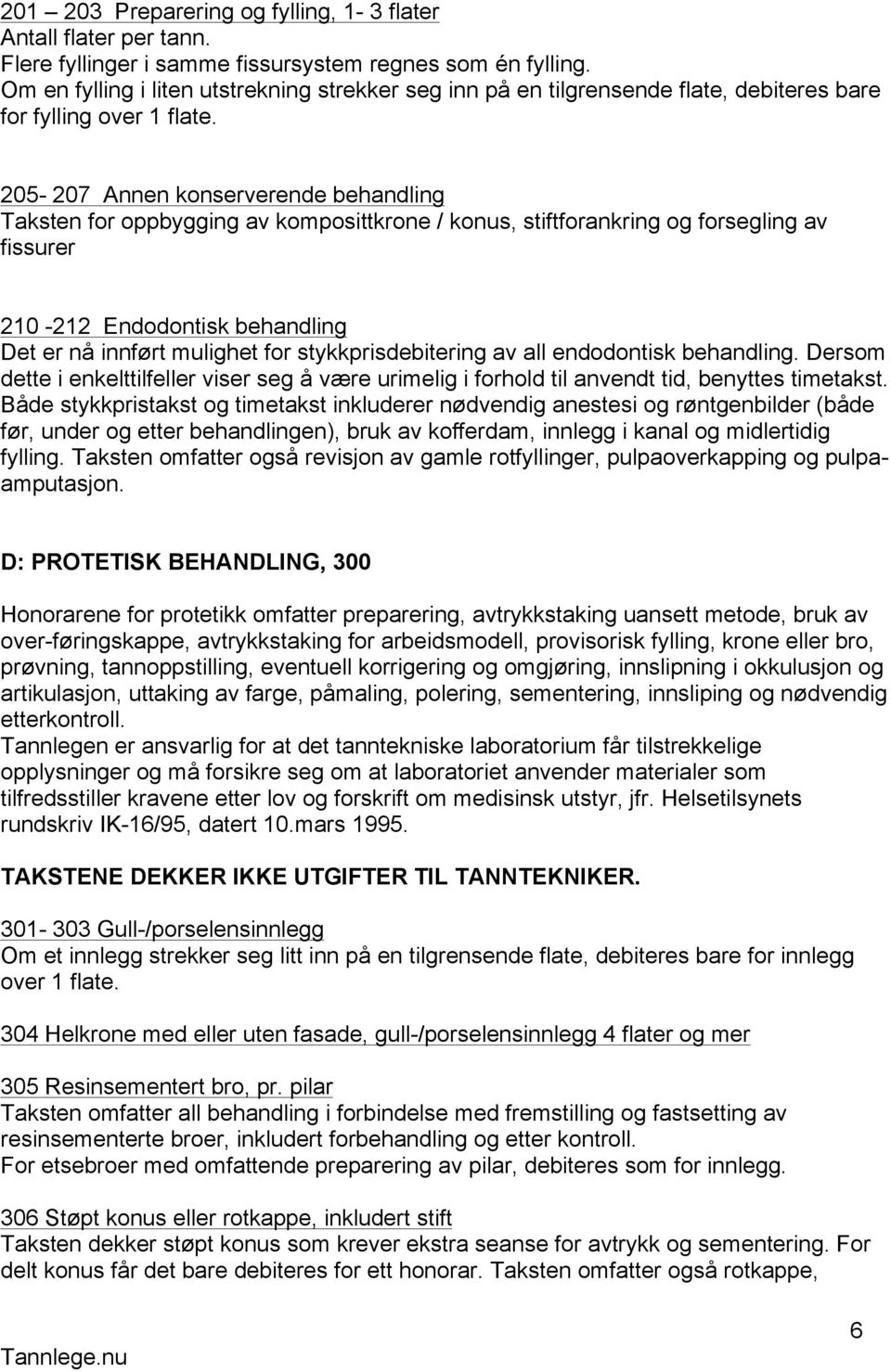 205-207 Annen konserverende behandling Taksten for oppbygging av komposittkrone / konus, stiftforankring og forsegling av fissurer 210-212 Endodontisk behandling Det er nå innført mulighet for