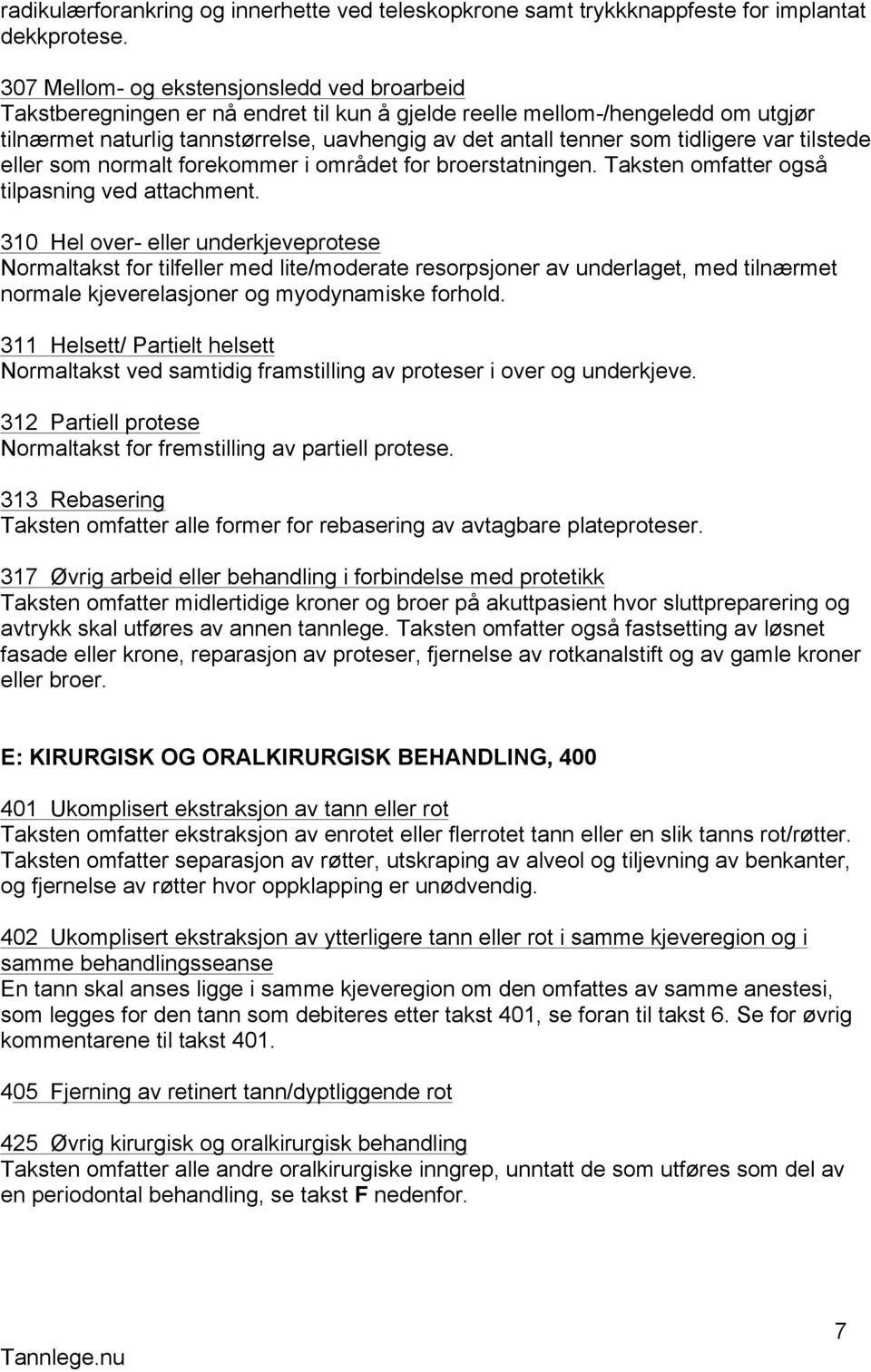 tidligere var tilstede eller som normalt forekommer i området for broerstatningen. Taksten omfatter også tilpasning ved attachment.