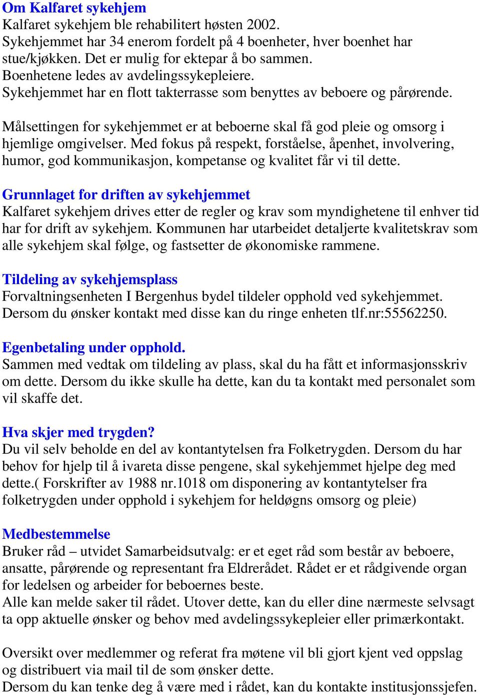 Målsettingen for sykehjemmet er at beboerne skal få god pleie og omsorg i hjemlige omgivelser.