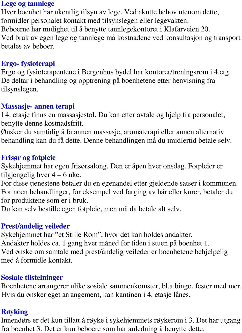 Ergo- fysioterapi Ergo og fysioterapeutene i Bergenhus bydel har kontorer/treningsrom i 4.etg. De deltar i behandling og opptrening på boenhetene etter henvisning fra tilsynslegen.