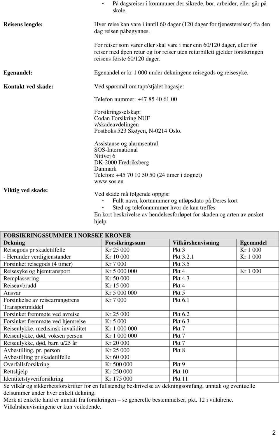 Egenandel: Kontakt ved skade: Egenandel er kr 1 000 under dekningene reisegods og reisesyke.