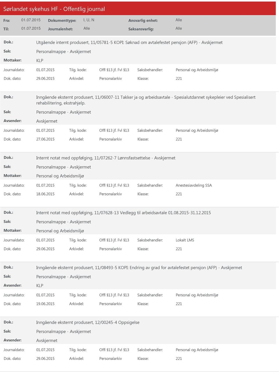 dato: 27.06.2015 Arkivdel: Personalarkiv Internt notat med oppfølging, 11/07262-7 Lønnsfastsettelse - Personalmappe - Anestesiavdeling SSA Dok. dato: 18.06.2015 Arkivdel: Personalarkiv Internt notat med oppfølging, 11/07628-13 Vedlegg til arbeidsavtale 01.