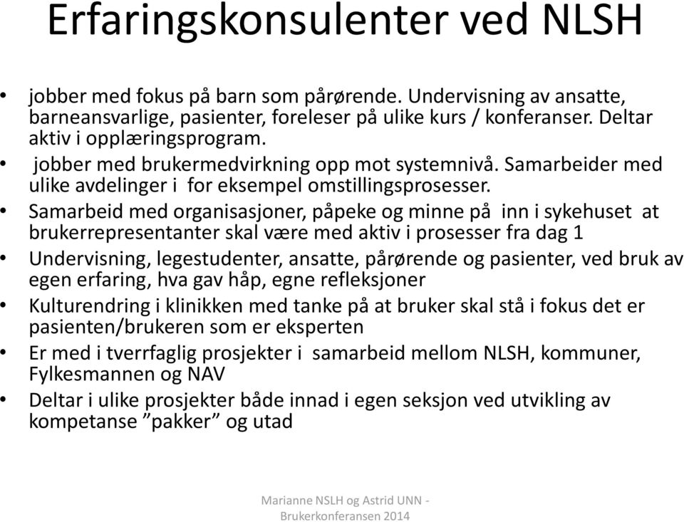 Samarbeid med organisasjoner, påpeke og minne på inn i sykehuset at brukerrepresentanter skal være med aktiv i prosesser fra dag 1 Undervisning, legestudenter, ansatte, pårørende og pasienter, ved