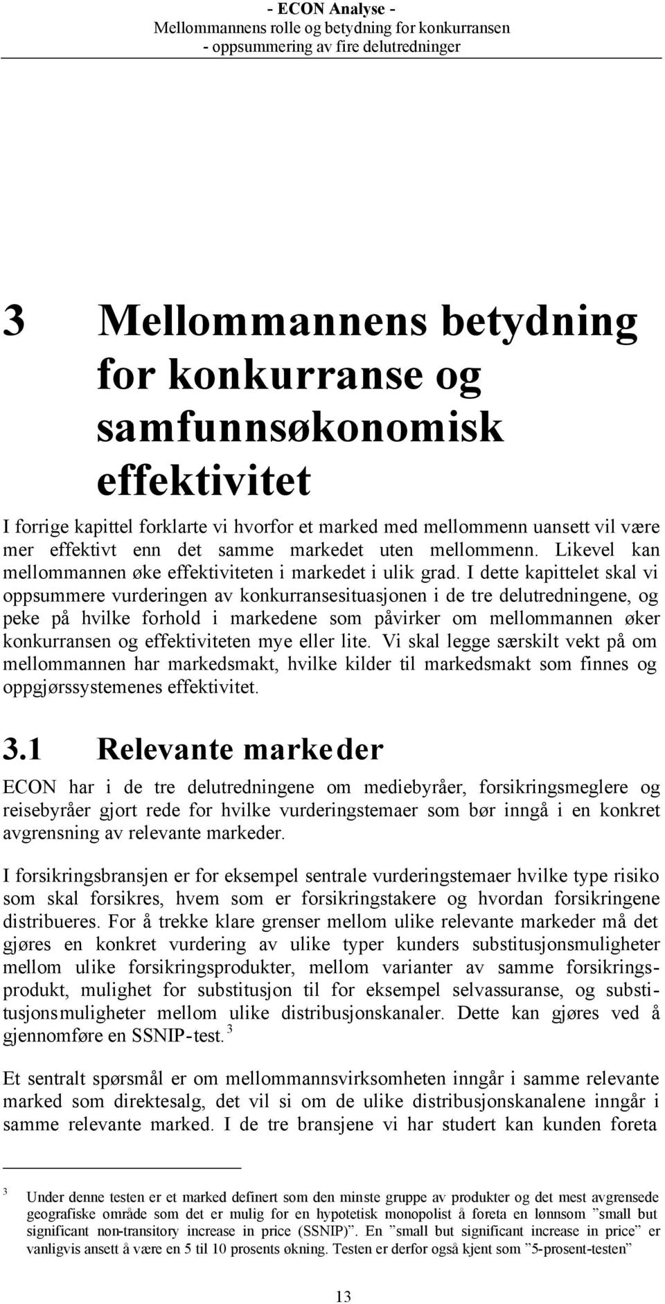 I dette kapittelet skal vi oppsummere vurderingen av konkurransesituasjonen i de tre delutredningene, og peke på hvilke forhold i markedene som påvirker om mellommannen øker konkurransen og