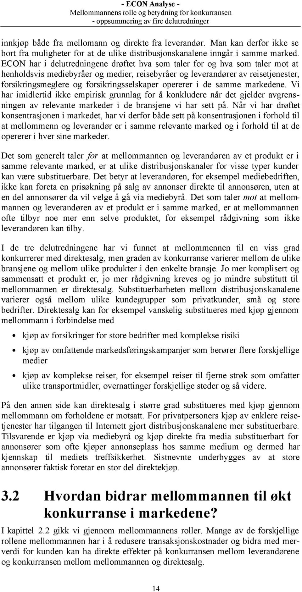 forsikringsselskaper opererer i de samme markedene. Vi har imidlertid ikke empirisk grunnlag for å konkludere når det gjelder avgrensningen av relevante markeder i de bransjene vi har sett på.