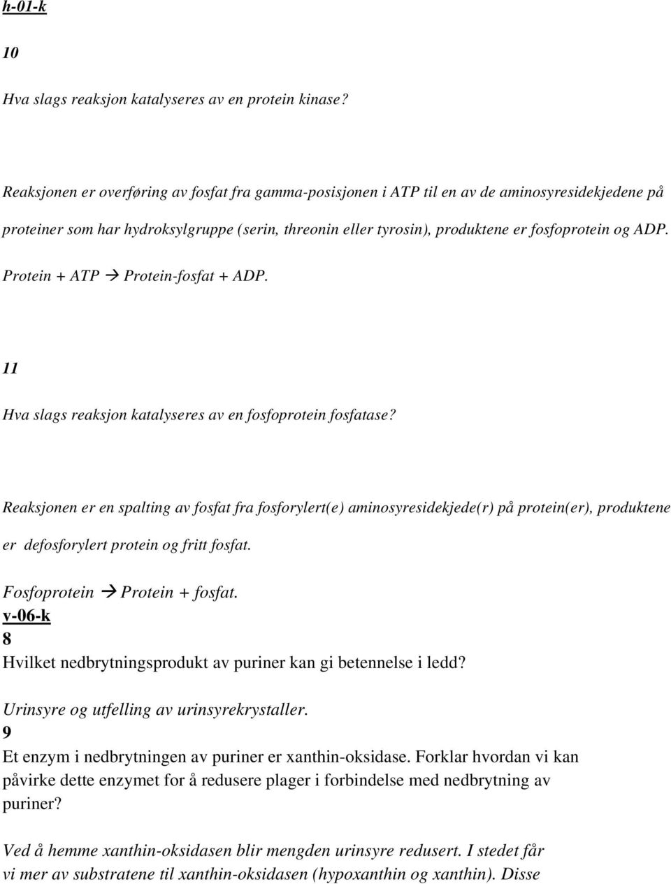 Protein + ATP Protein-fosfat + ADP. 11 Hva slags reaksjon katalyseres av en fosfoprotein fosfatase?