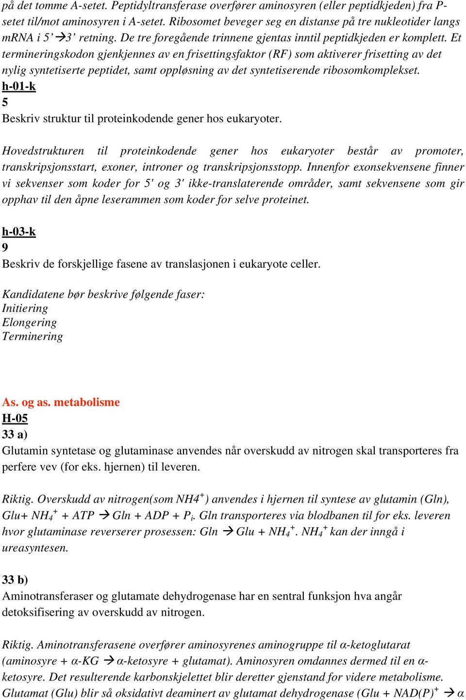 Et termineringskodon gjenkjennes av en frisettingsfaktor (RF) som aktiverer frisetting av det nylig syntetiserte peptidet, samt oppløsning av det syntetiserende ribosomkomplekset.